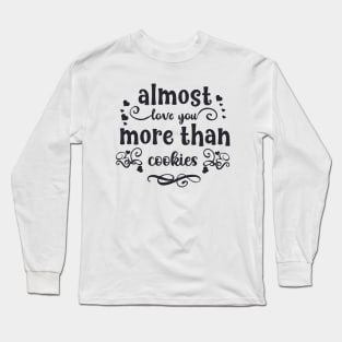 Almost love you more than cookies funny valentines day gift for cookies lovers Long Sleeve T-Shirt